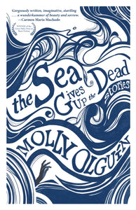 The Sea Gives Up the Dead: Stories by Molly Olgun