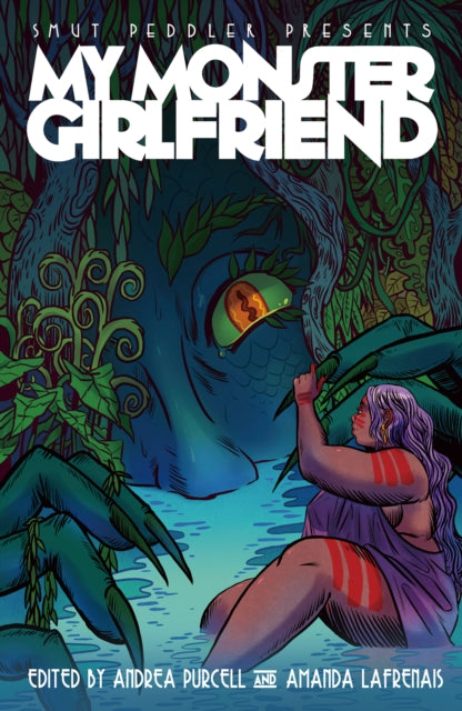 Smut Peddler Presents: My Monster Girlfriend edited by Andrea Purcell, Amanda Lafrenais