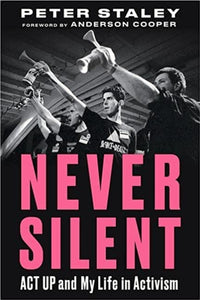 Never Silent: ACT UP and My Life in Activism by Peter Staley