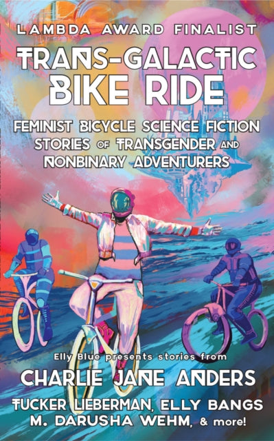 Trans-Galactic Bike Ride: Feminist Bicycle Science Fiction Stories of Transgender And Nonbinary Adventures