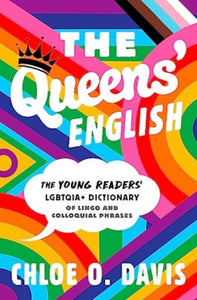 The Queens' English: The Young Readers' LGBTQIA+ Dictionary of Lingo and Colloquial Phrases by Chloe O. Davis