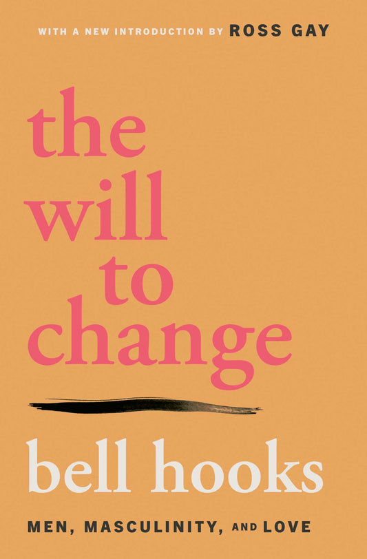 The Will to Change: Men, Masculinity, and Love by bell hooks