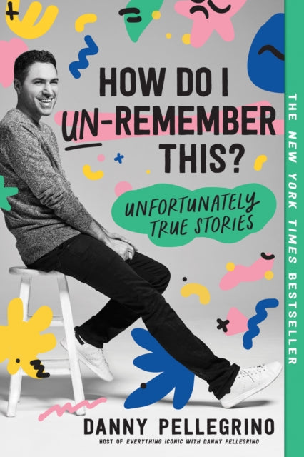 How Do I Un-Remember This? Unfortunately True Stories by Danny Pellegrino