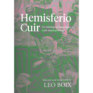 Hemisferio Cuir: An Anthology of Young Queer Latin American Poetry edited by Leo Boix