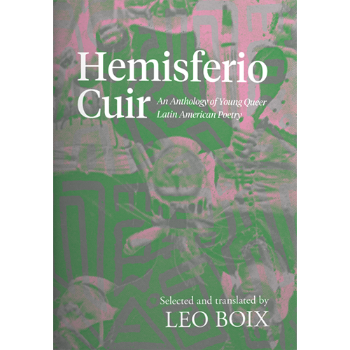 Hemisferio Cuir: An Anthology of Young Queer Latin American Poetry edited by Leo Boix