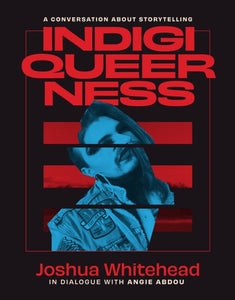 Indigiqueerness: A Conversation about Storytelling by Joshua Whitehead