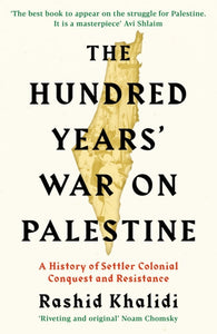 The Hundred Years' War on Palestine by Rashid I. Khalidi