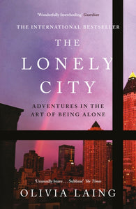 ** SIGNED ** The Lonely City: Adventures in the Art of Being Alone by Olivia Laing