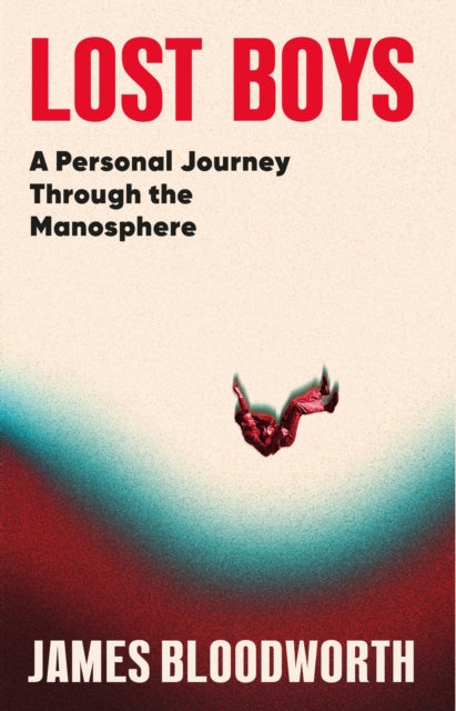 Lost Boys: A Personal Journey Through the Manosphere by James Bloodworth
