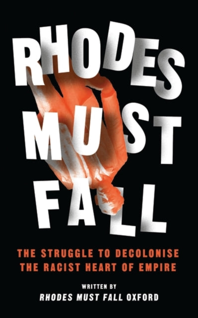 Rhodes Must Fall: The Struggle to Decolonise the Racist Heart of Empire
