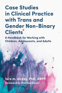 Case Studies in Clinical Practice with Trans and Gender Non-Binary Clients by lore m. dickey