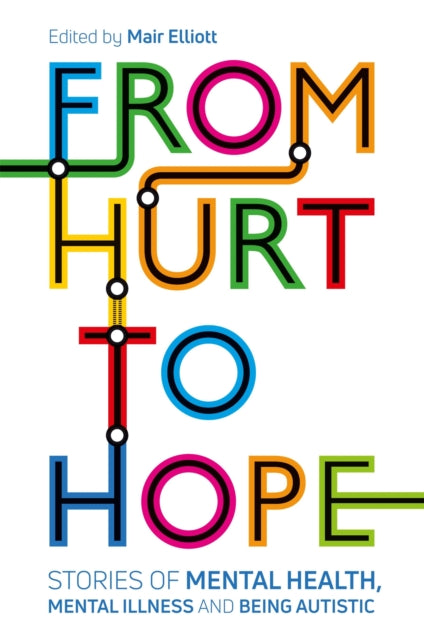 From Hurt to Hope: Stories of mental health, mental illness and being autistic edited by Mair Elliott