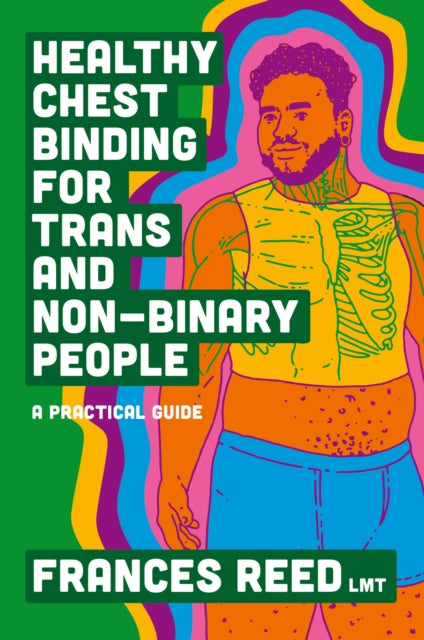 Healthy Chest Binding for Trans and Non-Binary People: A Practical Guide by Frances Reed