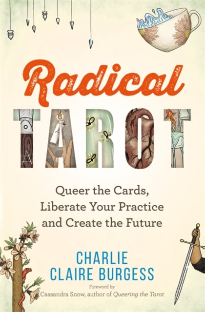 Radical Tarot: Queer the Cards, Liberate Your Practice and Create the Future by Charlie Claire Burgess