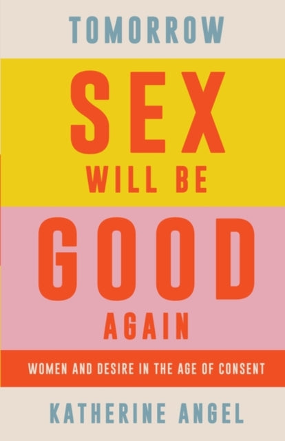 Tomorrow Sex Will Be Good Again by Katherine Angel