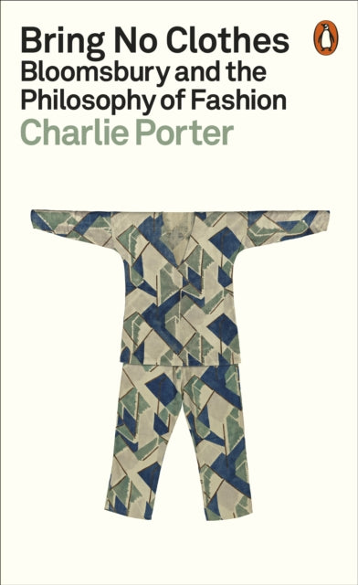 Bring No Clothes: Bloomsbury and the Philosophy of Fashion by Charlie Porter