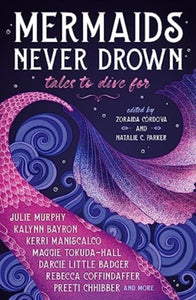 Mermaids Never Drown: Tales to Dive For edited by Zoraida Cordova, Natalie C. Parker