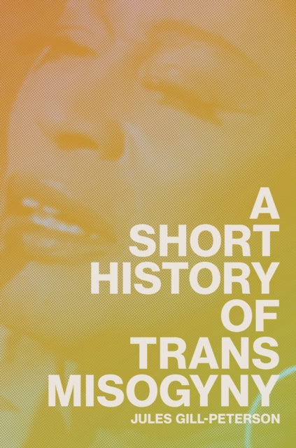 A Short History of Trans Misogyny by Jules Gill-Peterson (Pre-Order)