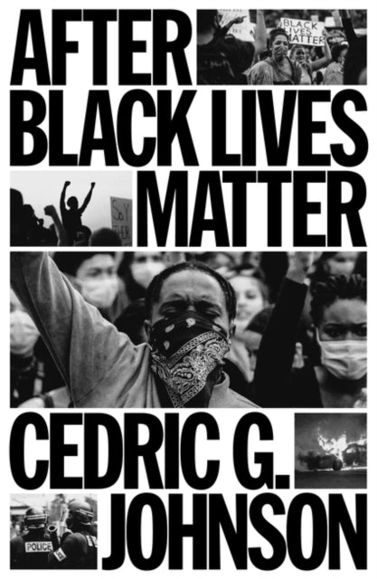 After Black Lives Matter: Policing and Anti-Capitalist Struggle by Cedric G. Johnson