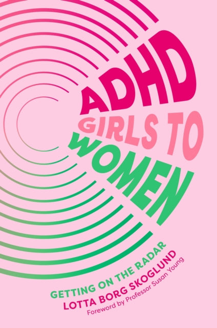 ADHD Girls to Women: Getting on the Radar by Lotta Borg Skoglund