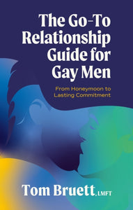 The Go-To Relationship Guide for Gay Men: From Honeymoon to Lasting Commitment by Tom Bruett