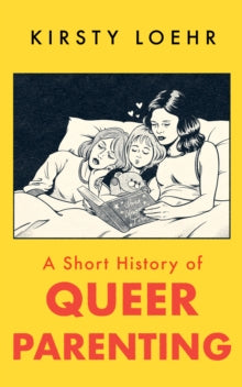 A Short History of Queer Parenting by Kirsty Loehr