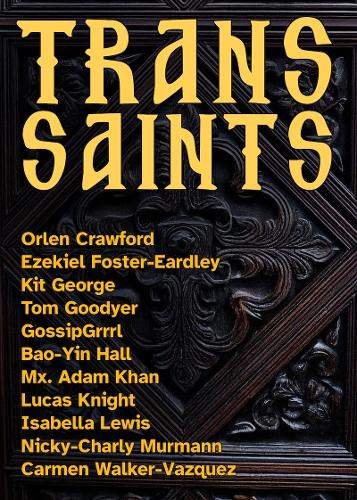 Trans Saints Zine by by Orlen Crawford, Ezekiel Foster-Eardley, Kit George, Gossipgrrrl, Bao-Yin Hall, Mx.Adam Khan, Lucas Knight, Isabella Lewis, Nicky-Charly Murmann and Carmen Wlaker-Vazquez