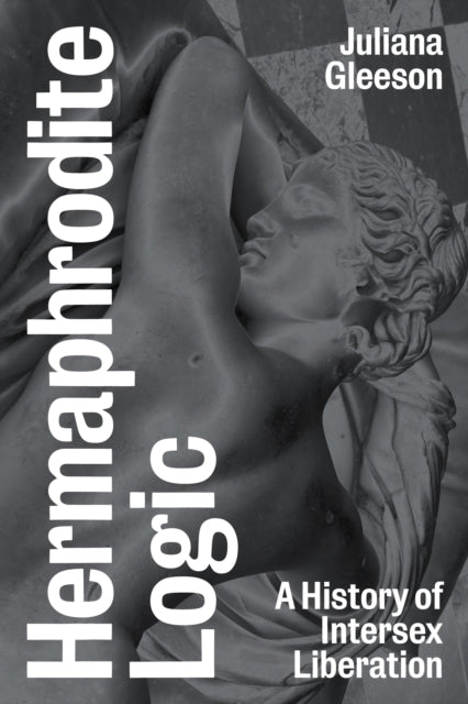 Hermaphrodite Logic: A History of Intersex Liberation by Juliana Gleeson