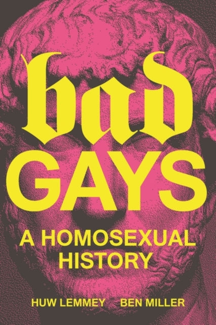 Bad Gays: A Homosexual History by Huw Lemmey and Ben Miller