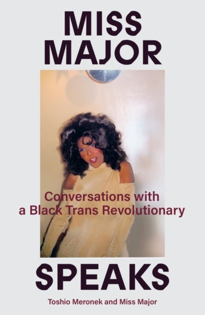 Miss Major Speaks: The Life and Legacy of a Black Trans Revolutionary by Miss Major Griffin-Gracy