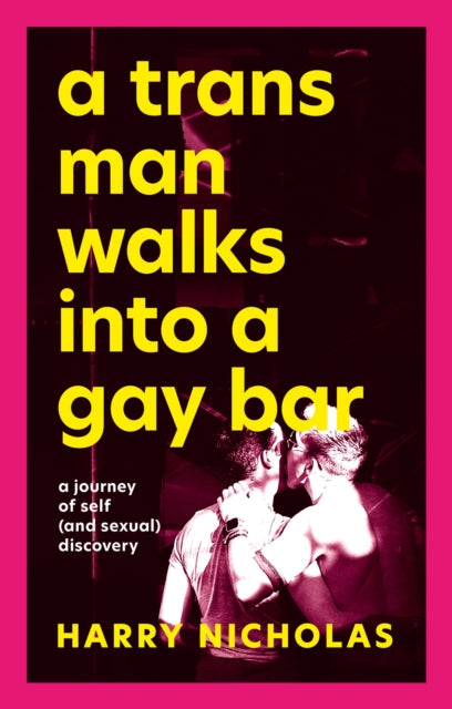 A Trans Man Walks Into a Gay Bar: A Journey of Self (and Sexual) Discovery by Harry Nicholas