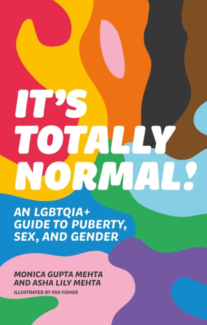 It's Totally Normal! An LGBTQIA+ Guide to Puberty, Sex, and Gender by Monica Gupta Mehta, Asha Lily Mehta