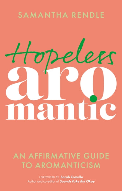 Hopeless Aromantic: An Affirmative Guide to Aromanticism by Samantha Rendle