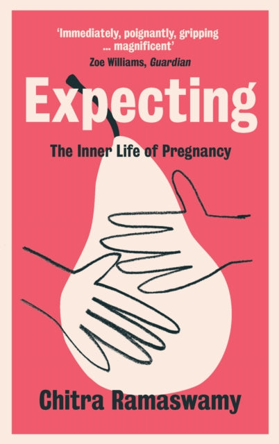 Expecting: The Inner Life of Pregnancy by Chitra Ramaswamy