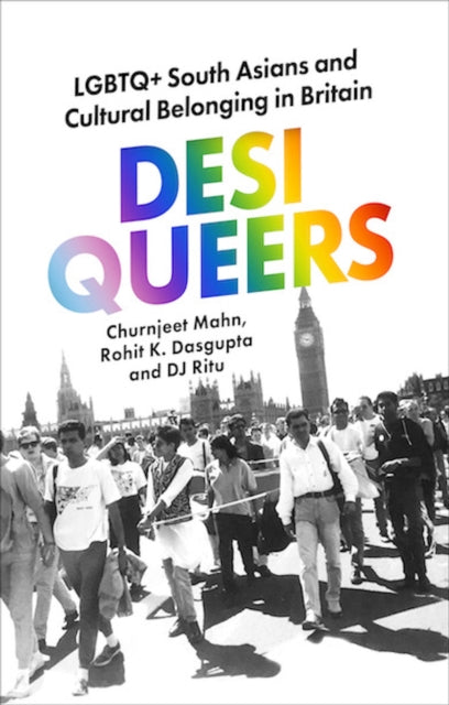 Desi Queers: LGBTQ+ South Asians and Cultural Belonging in Britain by Churnjeet Mahn, Rohit K. Dasgupta, DJ Ritu (Pre-Order)