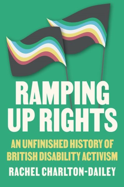 Ramping Up Rights: An Unfinished History of British Disability Activism by Rachel Charlton-Dailey (Pre-Order)