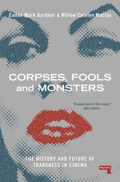 Corpses, Fools and Monsters: The History and Future of Transness in Cinema by Willow Maclay, Caden Gardner