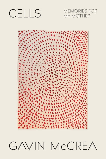 Cells: Memories for My Mother by Gavin McCrea