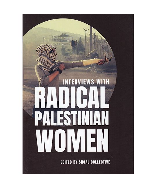 Interviews with Radical Palestinian Women edited by Shoal Collective