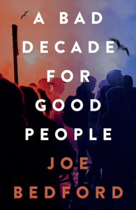 A Bad Decade for Good People by Joe Bedford