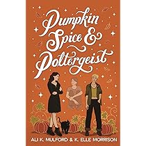 Pumpkin Spice and Poltergeist by Ali K Mulford, K Elle Morrison