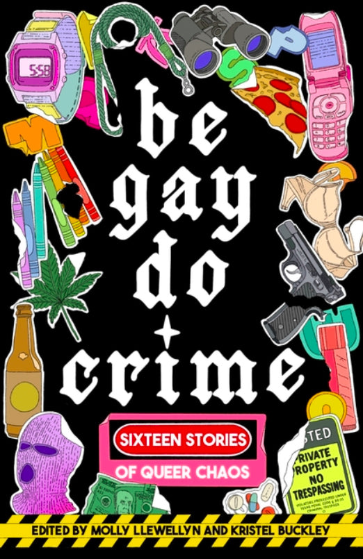 Be Gay, Do Crime edited by Molly Llewellyn and Kristel Buckley