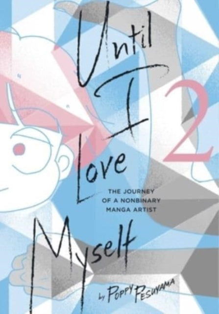 Until I Love Myself, Vol. 2: The Journey of a Nonbinary Manga Artist by Poppy Pesuyama