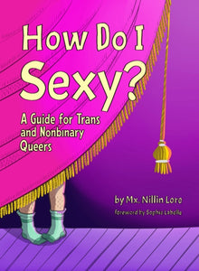 How Do I Sexy?: A Guide for Trans and Nonbinary Queers by Mx. Nillin Lore