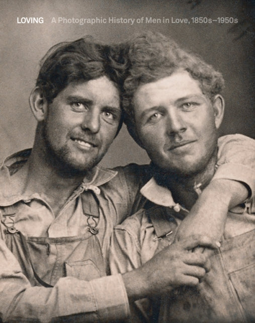 Loving: A Photographic History of Men in Love 1850s-1950s by Hugh Nini, Neal Treadwell