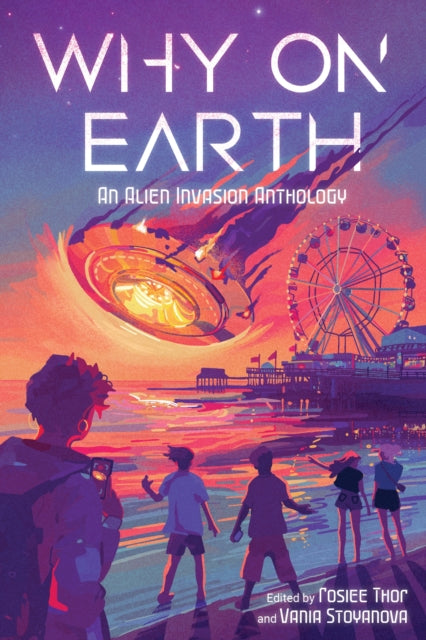 Why on Earth: An Alien Invasion Anthology edited by Vania Stoyanova, Rosiee Thor