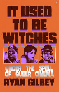 It Used to be Witches: Under the Spell of Queer Cinema by Ryan Gilbey