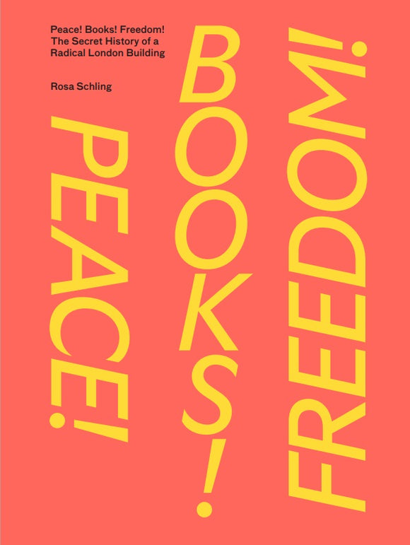 Peace! Books! Freedom! The Secret History of a Radical London Building by Rosa Schling