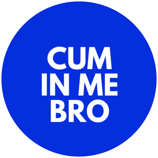 Cum In Me Bro badge
