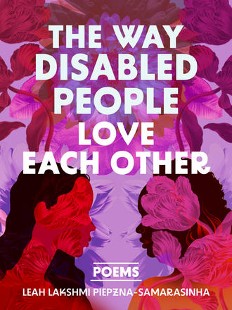 The Way Disabled People Love Each Other by by Leah Lakshmi Piepzna-Samarasinha (Pre-Order)